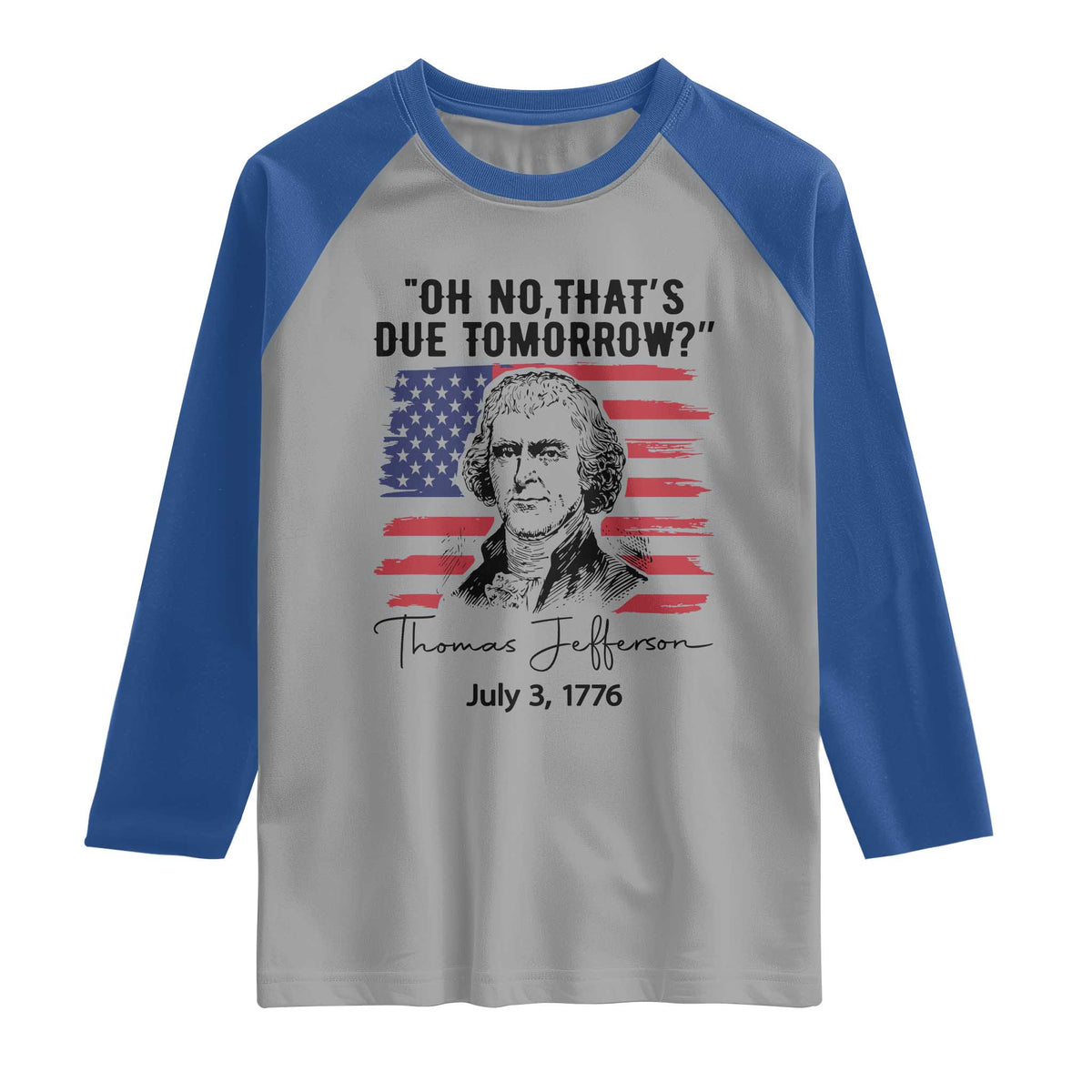Thomas Jefferson July 3 1776 Historical Meme Raglan Shirt Oh No That is Due Tomorrow TS02 Sport Gray Royal Print Your Wear