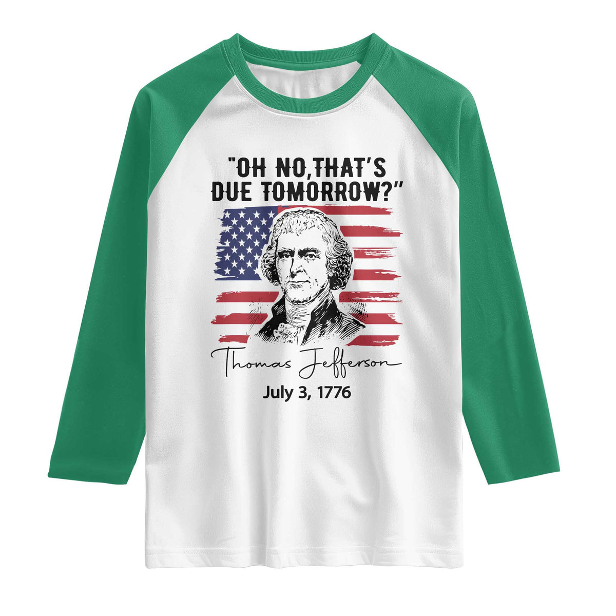 Thomas Jefferson July 3 1776 Historical Meme Raglan Shirt Oh No That is Due Tomorrow TS02 White Kelly Green Print Your Wear