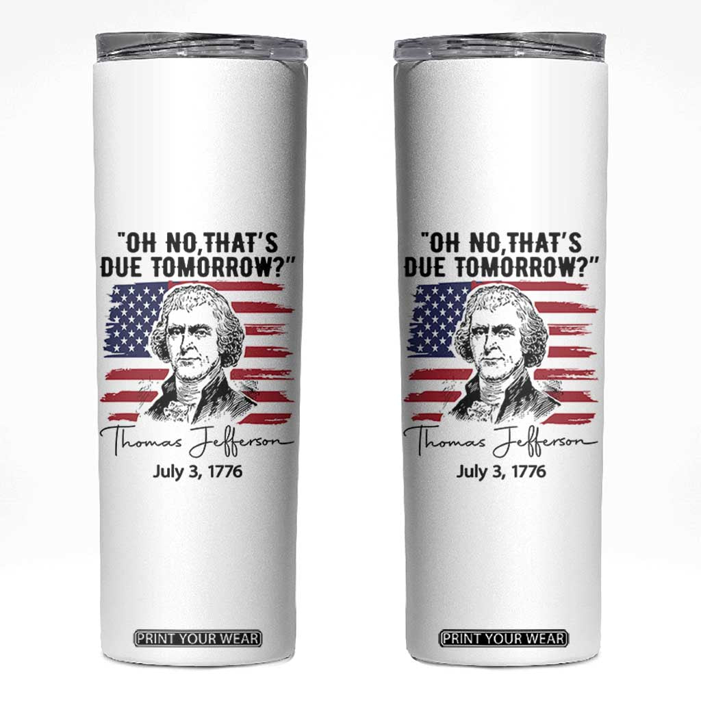 Thomas Jefferson July 3 1776 Historical Meme Skinny Tumbler Oh No That is Due Tomorrow TS02 White Print Your Wear