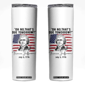 Thomas Jefferson July 3 1776 Historical Meme Skinny Tumbler Oh No That is Due Tomorrow TS02 White Print Your Wear