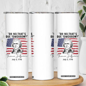 Thomas Jefferson July 3 1776 Historical Meme Skinny Tumbler Oh No That is Due Tomorrow TS02 Print Your Wear