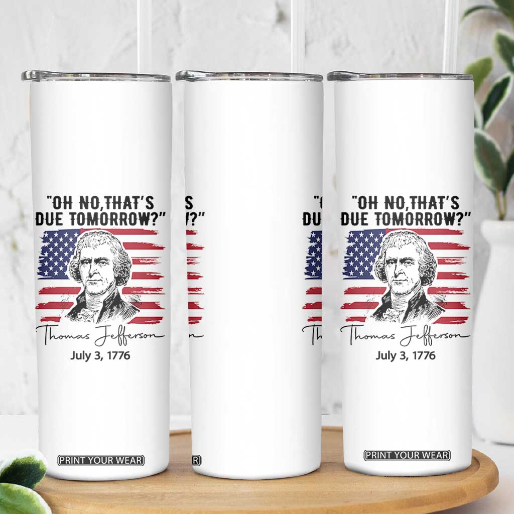 Thomas Jefferson July 3 1776 Historical Meme Skinny Tumbler Oh No That is Due Tomorrow TS02 Print Your Wear