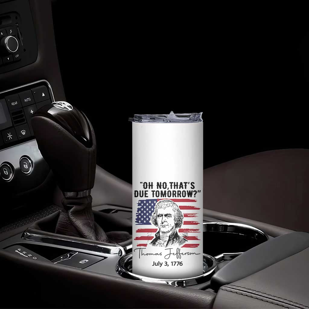 Thomas Jefferson July 3 1776 Historical Meme Skinny Tumbler Oh No That is Due Tomorrow TS02 Print Your Wear