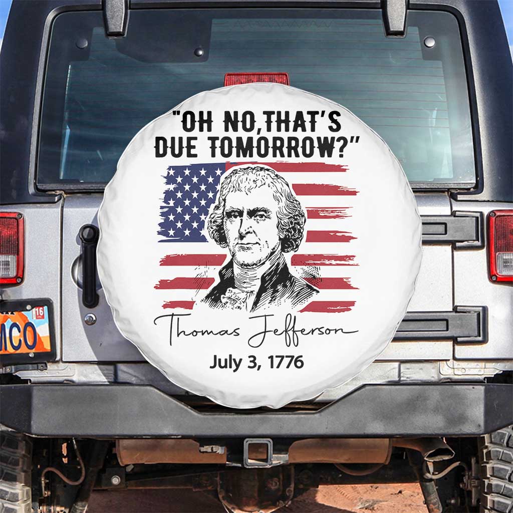 Thomas Jefferson July 3 1776 Historical Meme Spare Tire Cover Oh No That is Due Tomorrow TS02 No hole White Print Your Wear