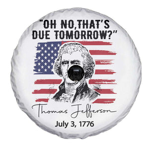 Thomas Jefferson July 3 1776 Historical Meme Spare Tire Cover Oh No That is Due Tomorrow TS02 Print Your Wear