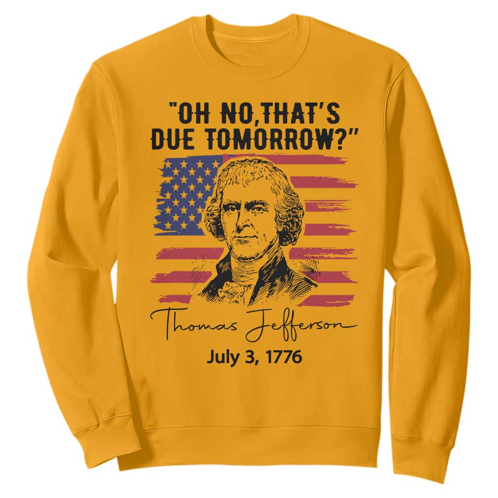 Thomas Jefferson July 3 1776 Historical Meme Sweatshirt Oh No That is Due Tomorrow TS02 Gold Print Your Wear