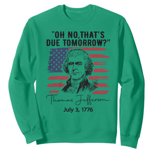 Thomas Jefferson July 3 1776 Historical Meme Sweatshirt Oh No That is Due Tomorrow TS02 Irish Green Print Your Wear