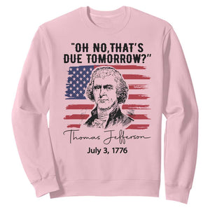 Thomas Jefferson July 3 1776 Historical Meme Sweatshirt Oh No That is Due Tomorrow TS02 Light Pink Print Your Wear