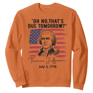 Thomas Jefferson July 3 1776 Historical Meme Sweatshirt Oh No That is Due Tomorrow TS02 Orange Print Your Wear