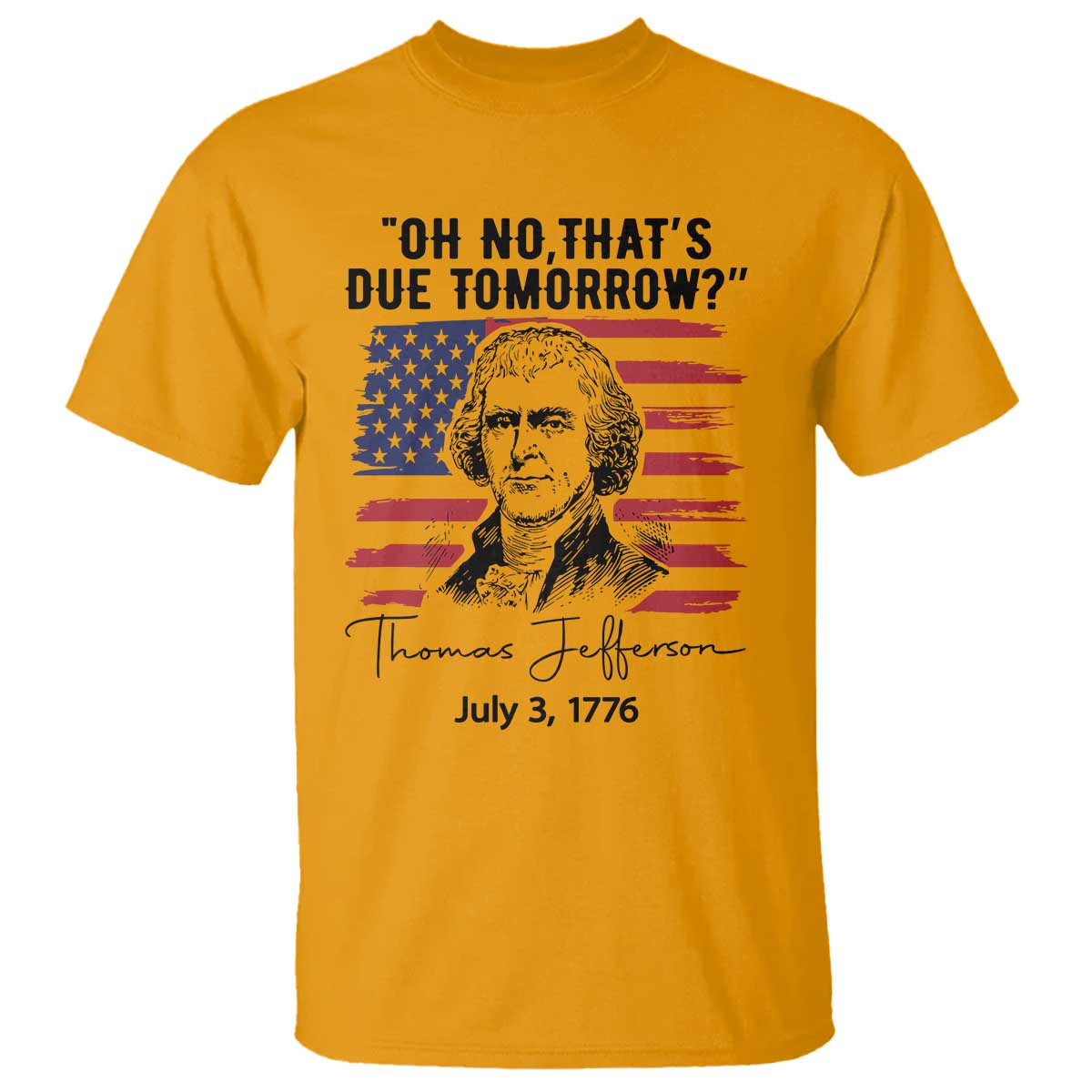 Thomas Jefferson July 3 1776 Historical Meme T Shirt Oh No That is Due Tomorrow TS02 Gold Print Your Wear