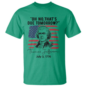 Thomas Jefferson July 3 1776 Historical Meme T Shirt Oh No That is Due Tomorrow TS02 Irish Green Print Your Wear