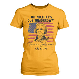 Thomas Jefferson July 3 1776 Historical Meme T Shirt For Women Oh No That is Due Tomorrow TS02 Gold Print Your Wear