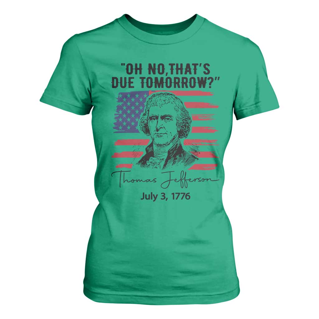 Thomas Jefferson July 3 1776 Historical Meme T Shirt For Women Oh No That is Due Tomorrow TS02 Irish Green Print Your Wear
