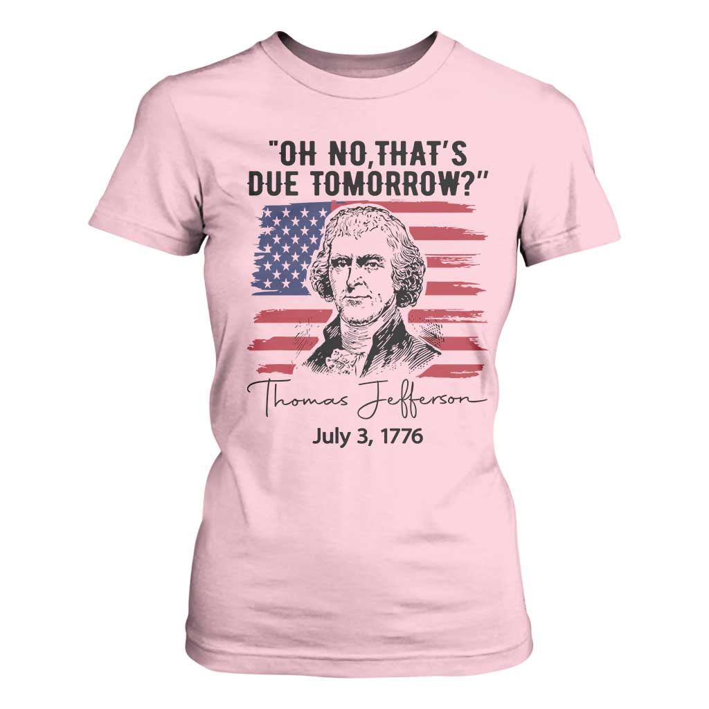 Thomas Jefferson July 3 1776 Historical Meme T Shirt For Women Oh No That is Due Tomorrow TS02 Light Pink Print Your Wear