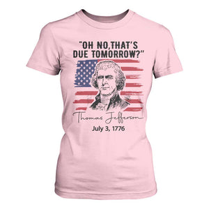 Thomas Jefferson July 3 1776 Historical Meme T Shirt For Women Oh No That is Due Tomorrow TS02 Light Pink Print Your Wear