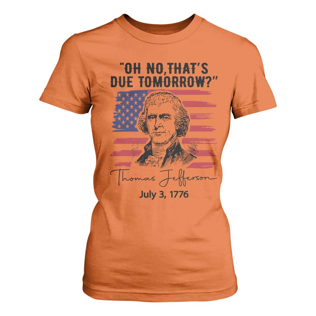 Thomas Jefferson July 3 1776 Historical Meme T Shirt For Women Oh No That is Due Tomorrow TS02 Orange Print Your Wear