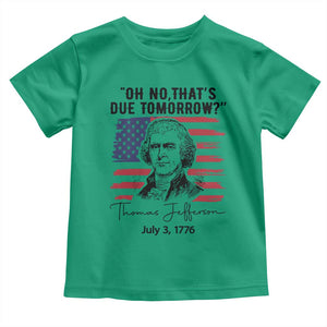 Thomas Jefferson July 3 1776 Historical Meme Toddler T Shirt Oh No That is Due Tomorrow TS02 Irish Green Print Your Wear