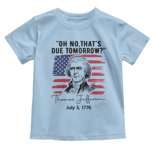 Thomas Jefferson July 3 1776 Historical Meme Toddler T Shirt Oh No That is Due Tomorrow TS02 Light Blue Print Your Wear