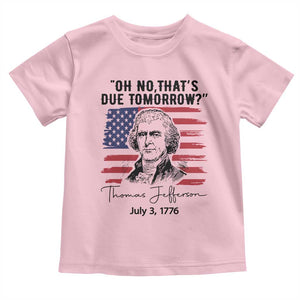 Thomas Jefferson July 3 1776 Historical Meme Toddler T Shirt Oh No That is Due Tomorrow TS02 Light Pink Print Your Wear