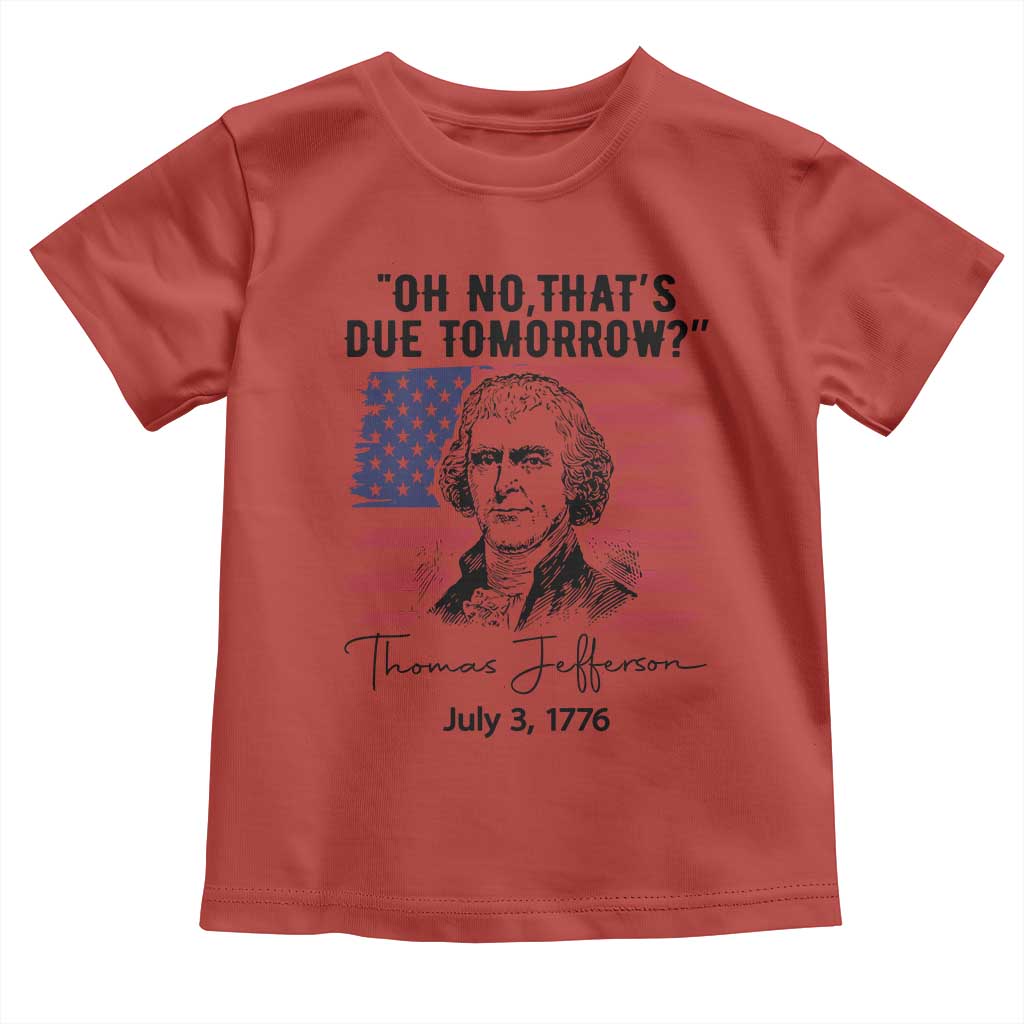 Thomas Jefferson July 3 1776 Historical Meme Toddler T Shirt Oh No That is Due Tomorrow TS02 Red Print Your Wear