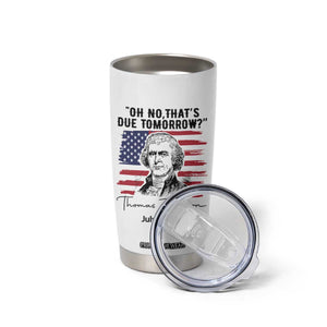 Thomas Jefferson July 3 1776 Historical Meme Tumbler Cup Oh No That is Due Tomorrow TS02 Print Your Wear