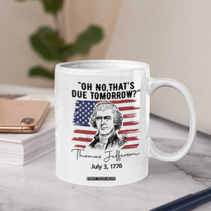 Thomas Jefferson July 3 1776 Historical Meme Coffee Mug Oh No That is Due Tomorrow TS02 Print Your Wear
