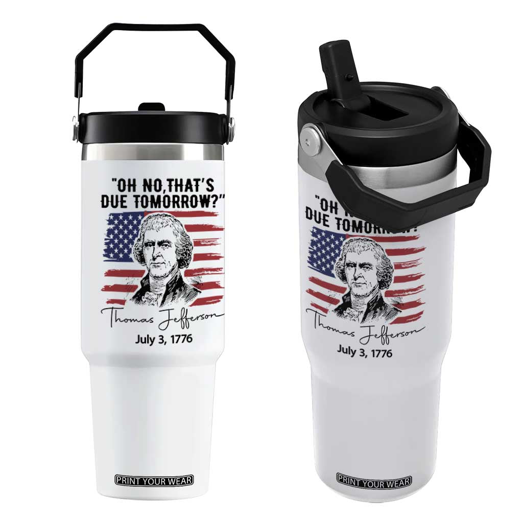 Thomas Jefferson July 3 1776 Historical Meme Flip Straw Tumbler Oh No That is Due Tomorrow TS02 One Size: 30 oz White Print Your Wear