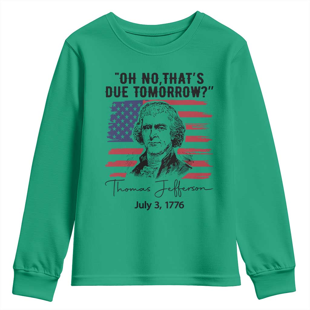 Thomas Jefferson July 3 1776 Historical Meme Youth Sweatshirt Oh No That is Due Tomorrow TS02 Irish Green Print Your Wear