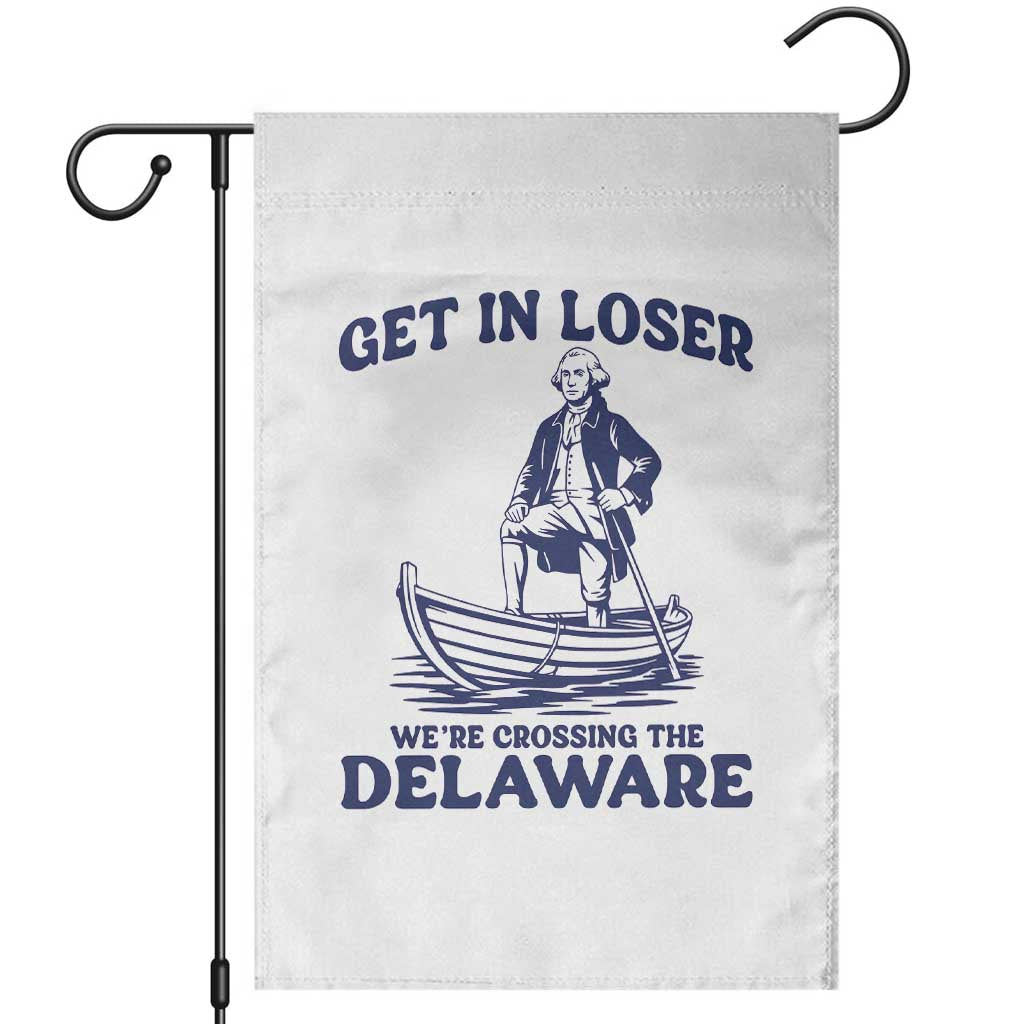 Get In Loser We are Crossing The Delaware Garden Flag Funny George Washington Nautical Humor Graphic TS02 White Print Your Wear
