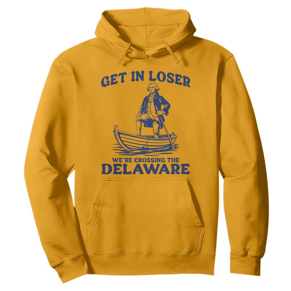 Get In Loser We are Crossing The Delaware Hoodie Funny George Washington Nautical Humor Graphic TS02 Gold Print Your Wear