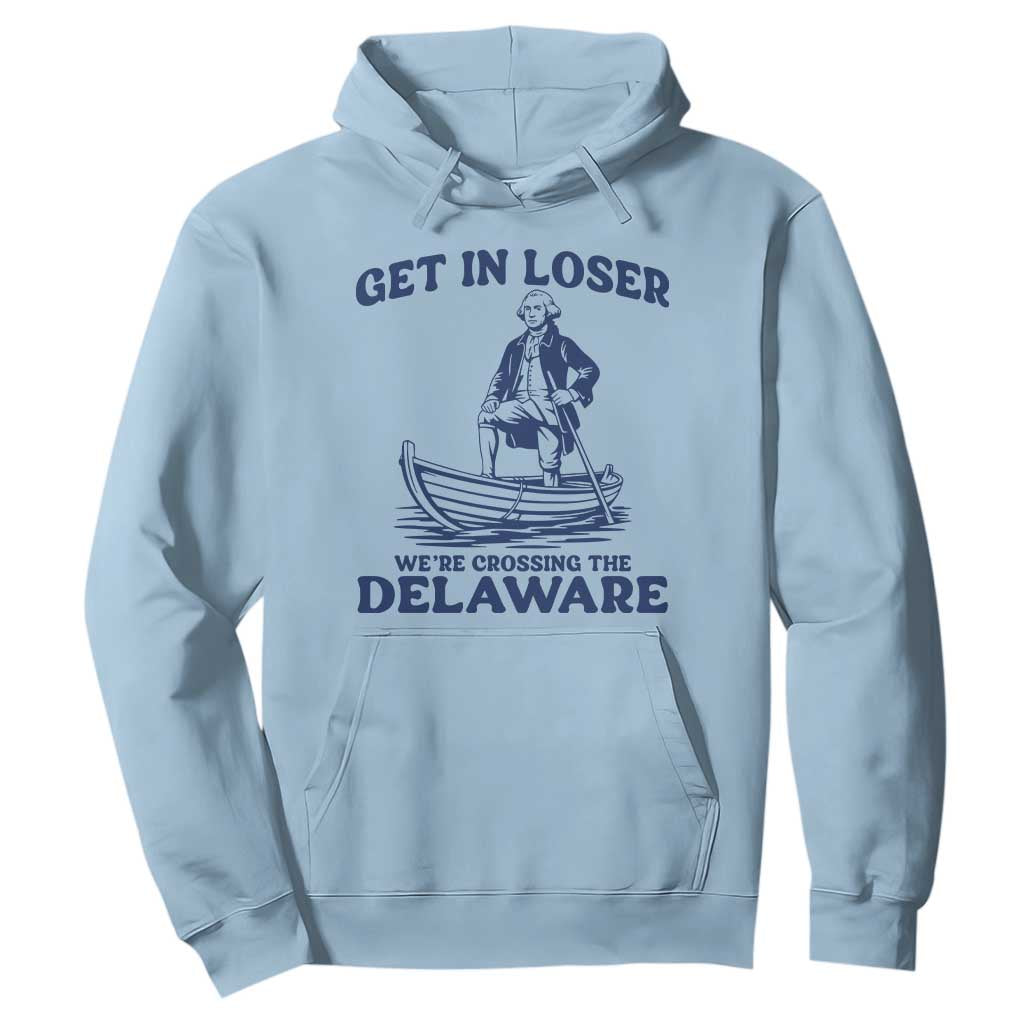 Get In Loser We are Crossing The Delaware Hoodie Funny George Washington Nautical Humor Graphic TS02 Light Blue Print Your Wear