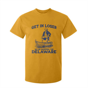 Get In Loser We are Crossing The Delaware T Shirt For Kid Funny George Washington Nautical Humor Graphic TS02 Gold Print Your Wear