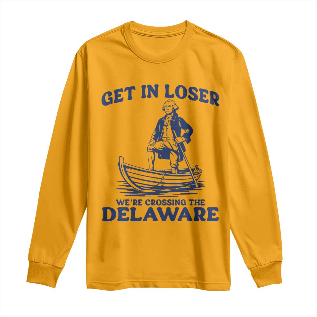 Get In Loser We are Crossing The Delaware Long Sleeve Shirt Funny George Washington Nautical Humor Graphic TS02 Gold Print Your Wear