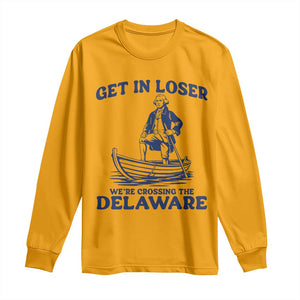 Get In Loser We are Crossing The Delaware Long Sleeve Shirt Funny George Washington Nautical Humor Graphic TS02 Gold Print Your Wear