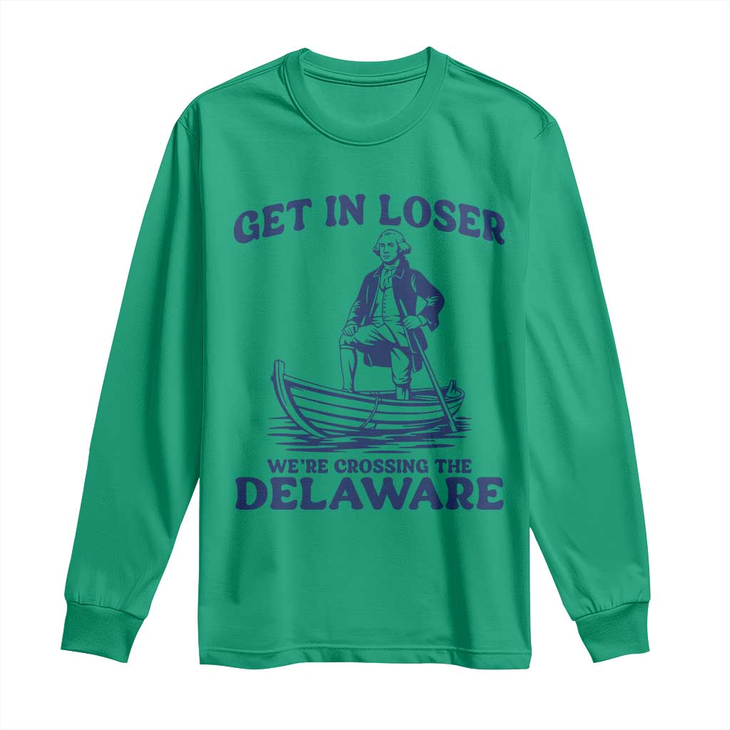 Get In Loser We are Crossing The Delaware Long Sleeve Shirt Funny George Washington Nautical Humor Graphic TS02 Irish Green Print Your Wear