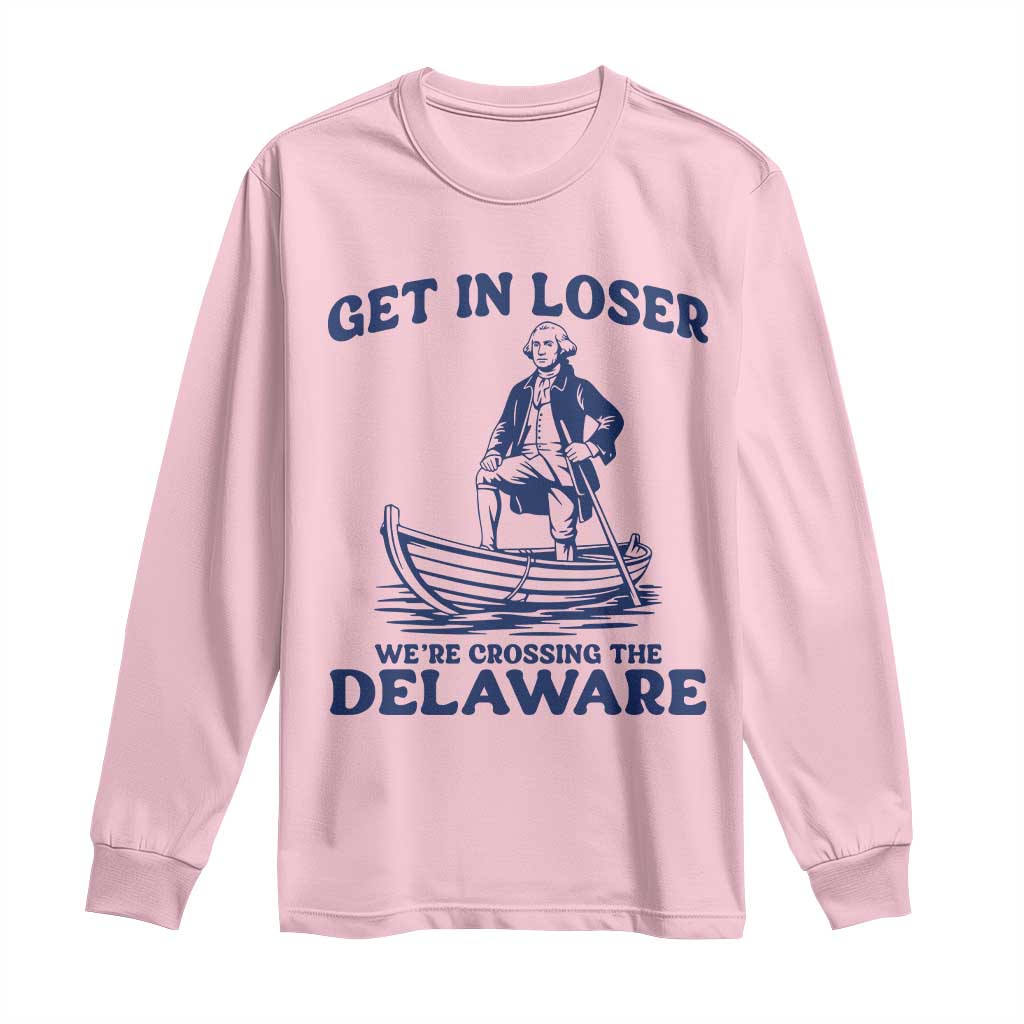 Get In Loser We are Crossing The Delaware Long Sleeve Shirt Funny George Washington Nautical Humor Graphic TS02 Light Pink Print Your Wear