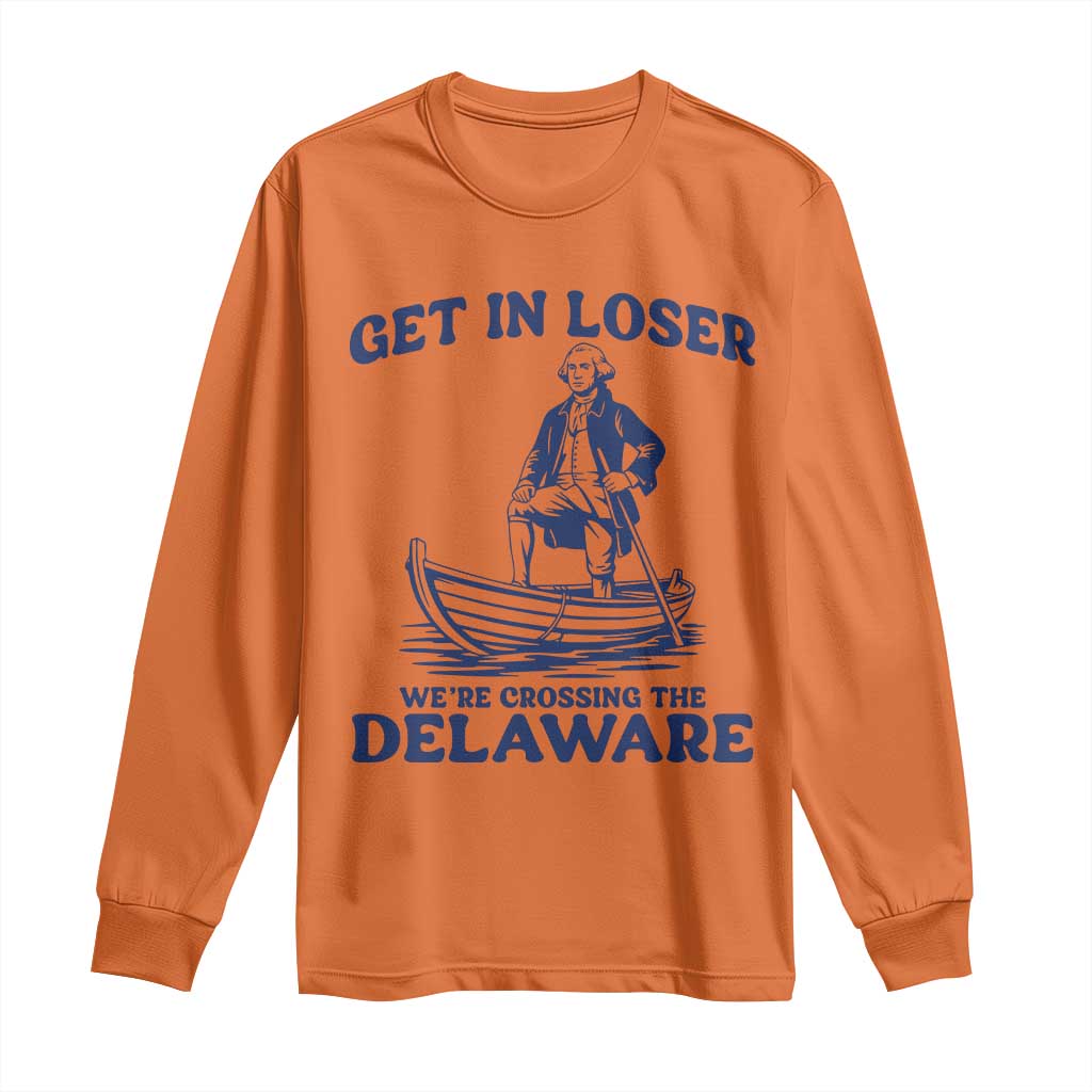 Get In Loser We are Crossing The Delaware Long Sleeve Shirt Funny George Washington Nautical Humor Graphic TS02 Orange Print Your Wear