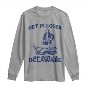 Get In Loser We are Crossing The Delaware Long Sleeve Shirt Funny George Washington Nautical Humor Graphic TS02 Sport Gray Print Your Wear