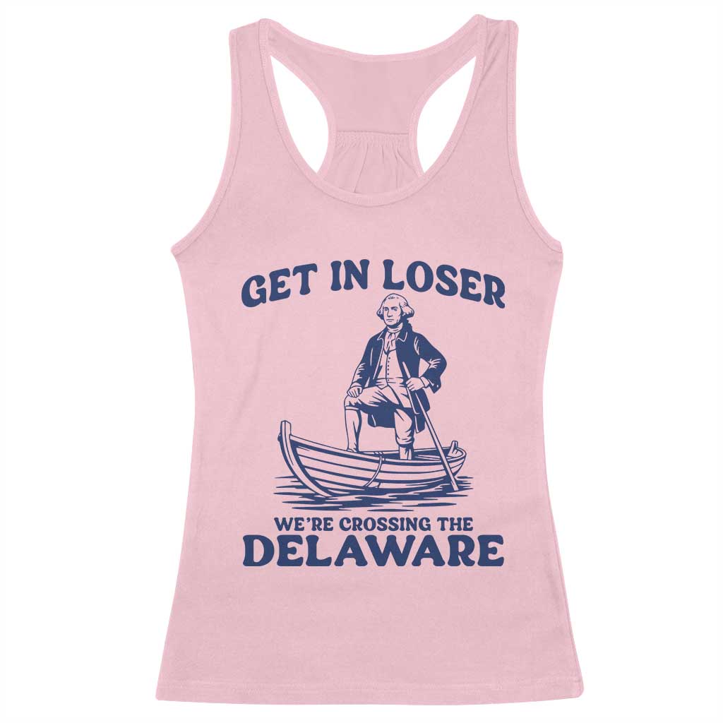 Get In Loser We are Crossing The Delaware Racerback Tank Top Funny George Washington Nautical Humor Graphic TS02 Light Pink Print Your Wear