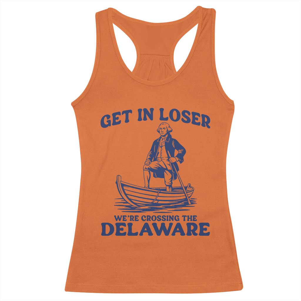 Get In Loser We are Crossing The Delaware Racerback Tank Top Funny George Washington Nautical Humor Graphic TS02 Orange Print Your Wear