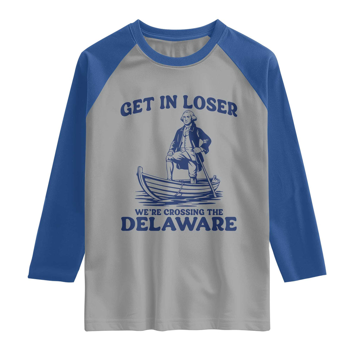 Get In Loser We are Crossing The Delaware Raglan Shirt Funny George Washington Nautical Humor Graphic TS02 Sport Gray Royal Print Your Wear