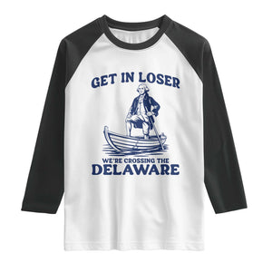 Get In Loser We are Crossing The Delaware Raglan Shirt Funny George Washington Nautical Humor Graphic TS02 White Black Print Your Wear