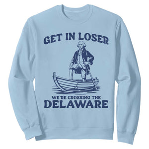 Get In Loser We are Crossing The Delaware Sweatshirt Funny George Washington Nautical Humor Graphic TS02 Light Blue Print Your Wear