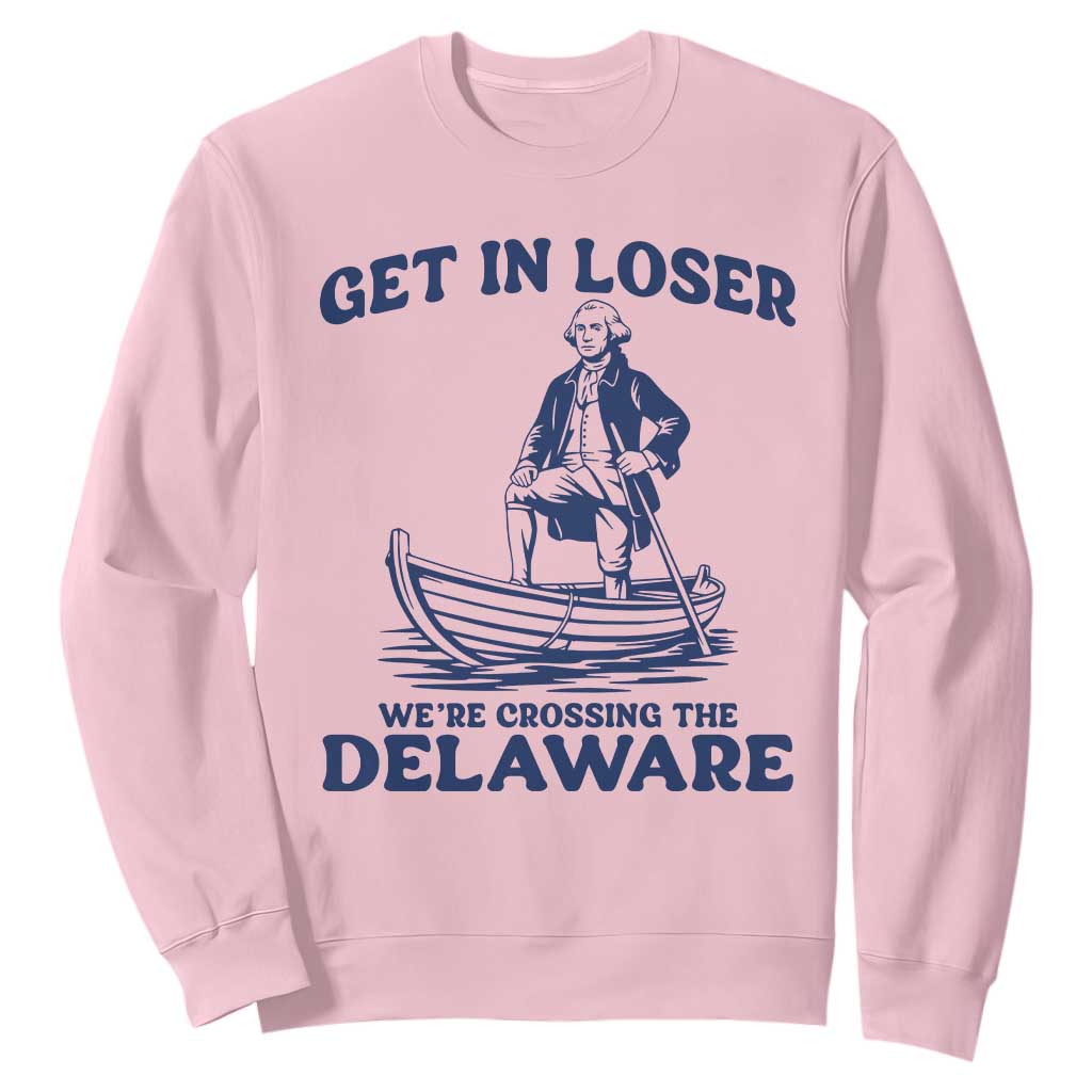 Get In Loser We are Crossing The Delaware Sweatshirt Funny George Washington Nautical Humor Graphic TS02 Light Pink Print Your Wear