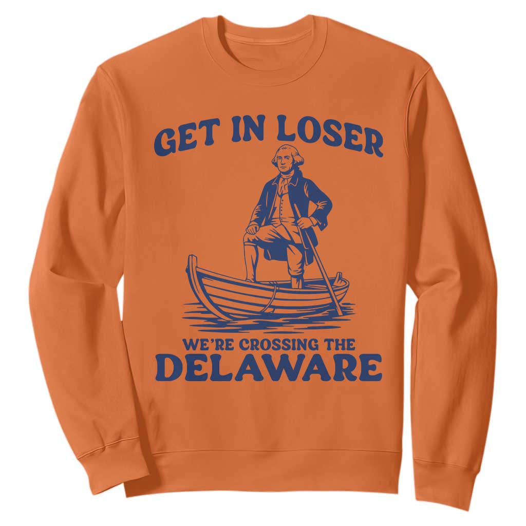 Get In Loser We are Crossing The Delaware Sweatshirt Funny George Washington Nautical Humor Graphic TS02 Orange Print Your Wear