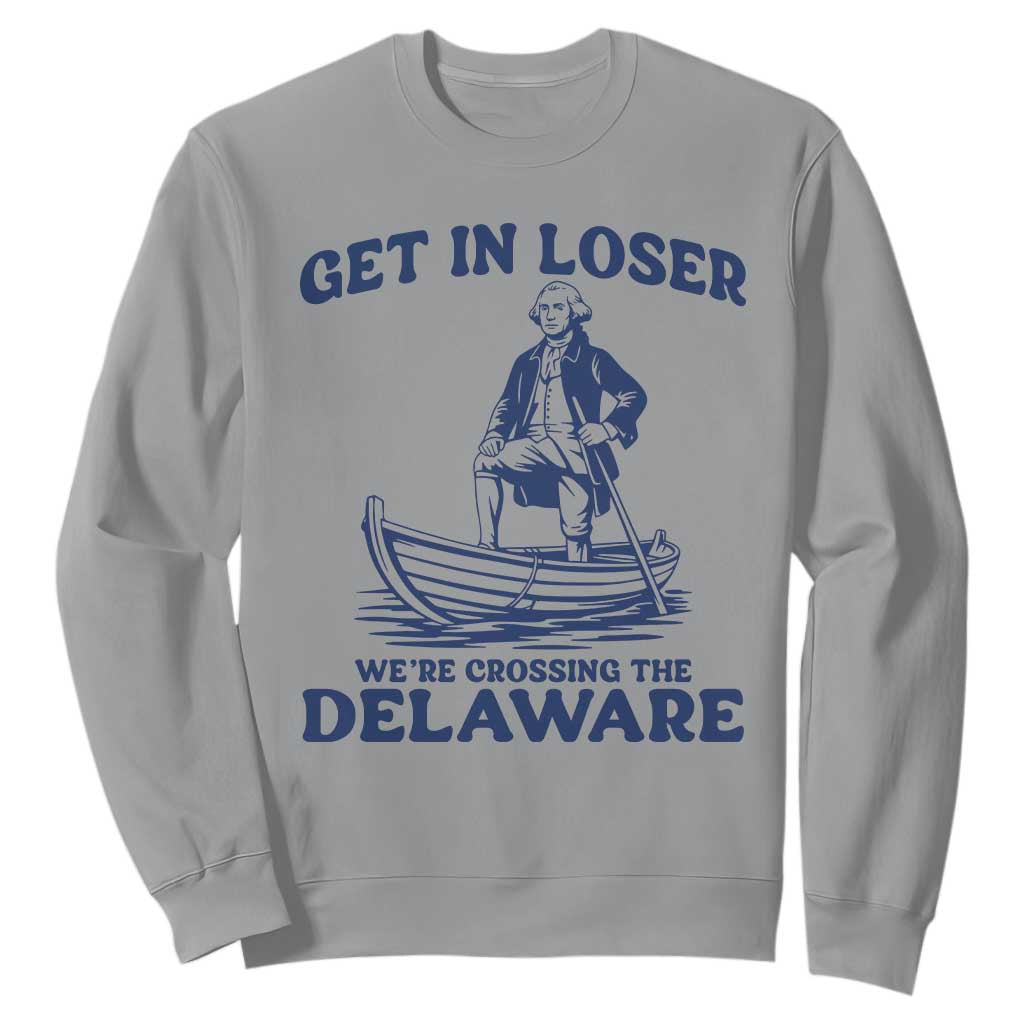 Get In Loser We are Crossing The Delaware Sweatshirt Funny George Washington Nautical Humor Graphic TS02 Sport Gray Print Your Wear