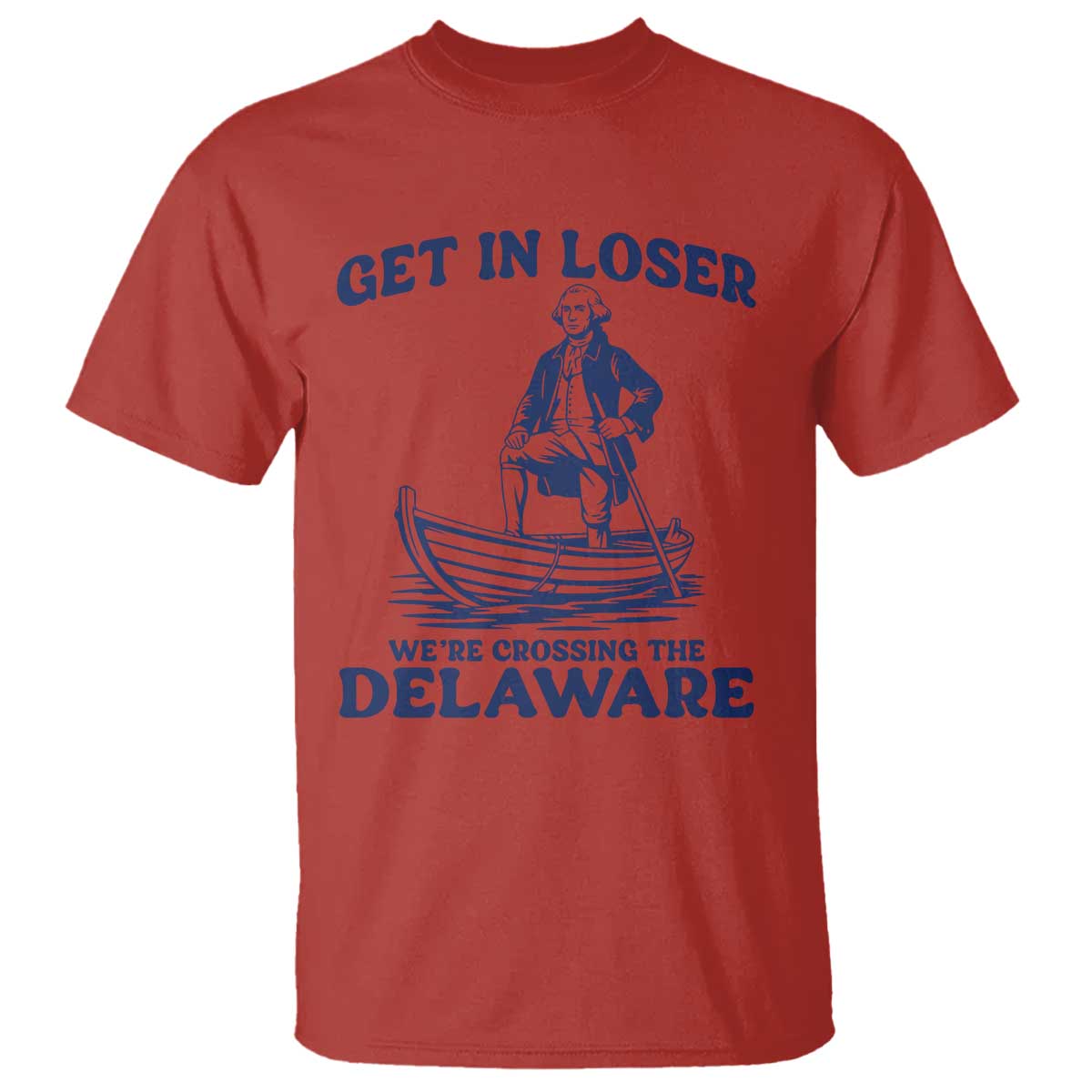 Get In Loser We are Crossing The Delaware T Shirt Funny George Washington Nautical Humor Graphic TS02 Red Print Your Wear