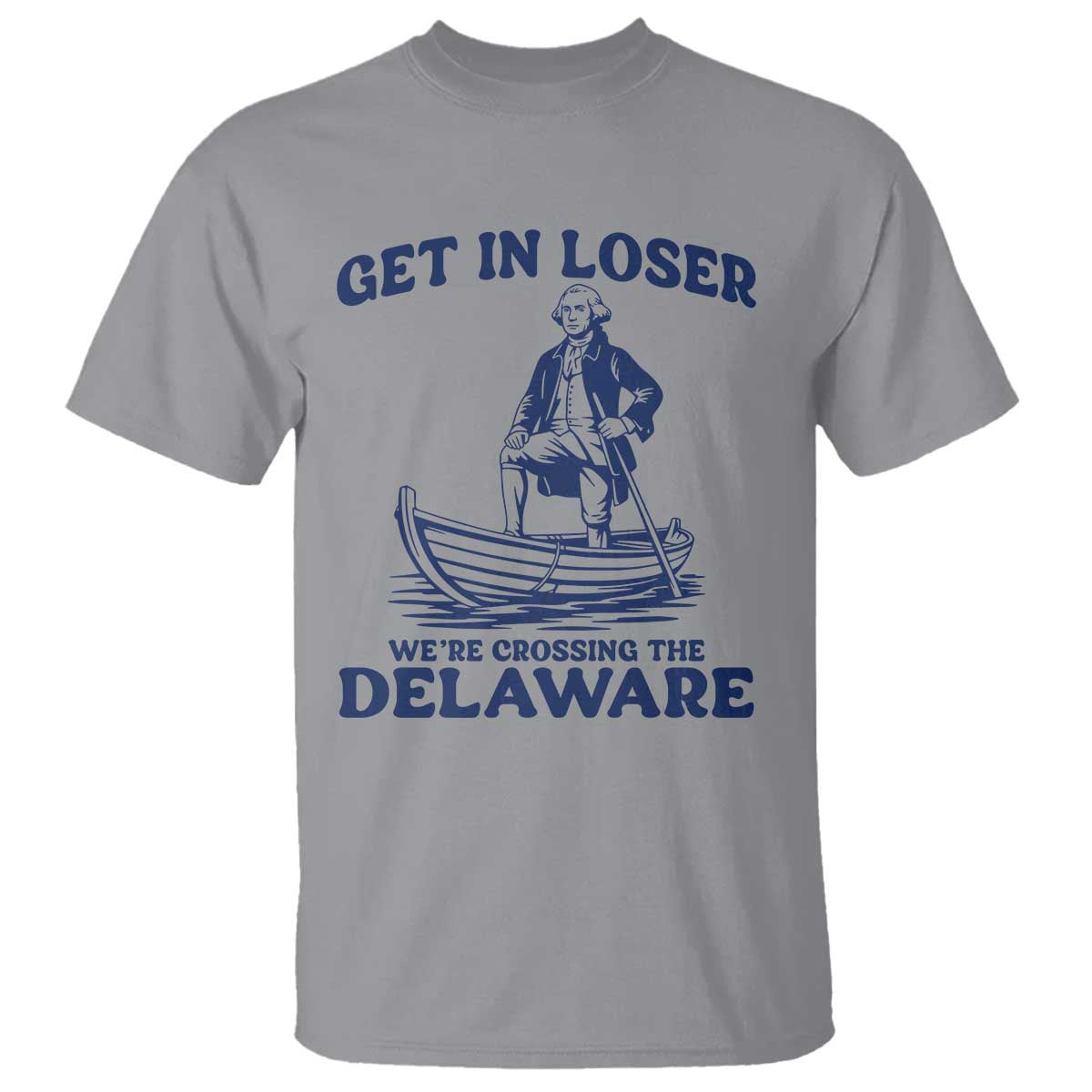 Get In Loser We are Crossing The Delaware T Shirt Funny George Washington Nautical Humor Graphic TS02 Sport Gray Print Your Wear