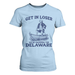 Get In Loser We are Crossing The Delaware T Shirt For Women Funny George Washington Nautical Humor Graphic TS02 Light Blue Print Your Wear