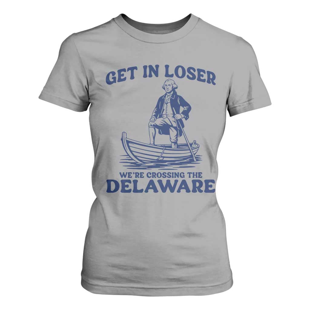 Get In Loser We are Crossing The Delaware T Shirt For Women Funny George Washington Nautical Humor Graphic TS02 Sport Gray Print Your Wear